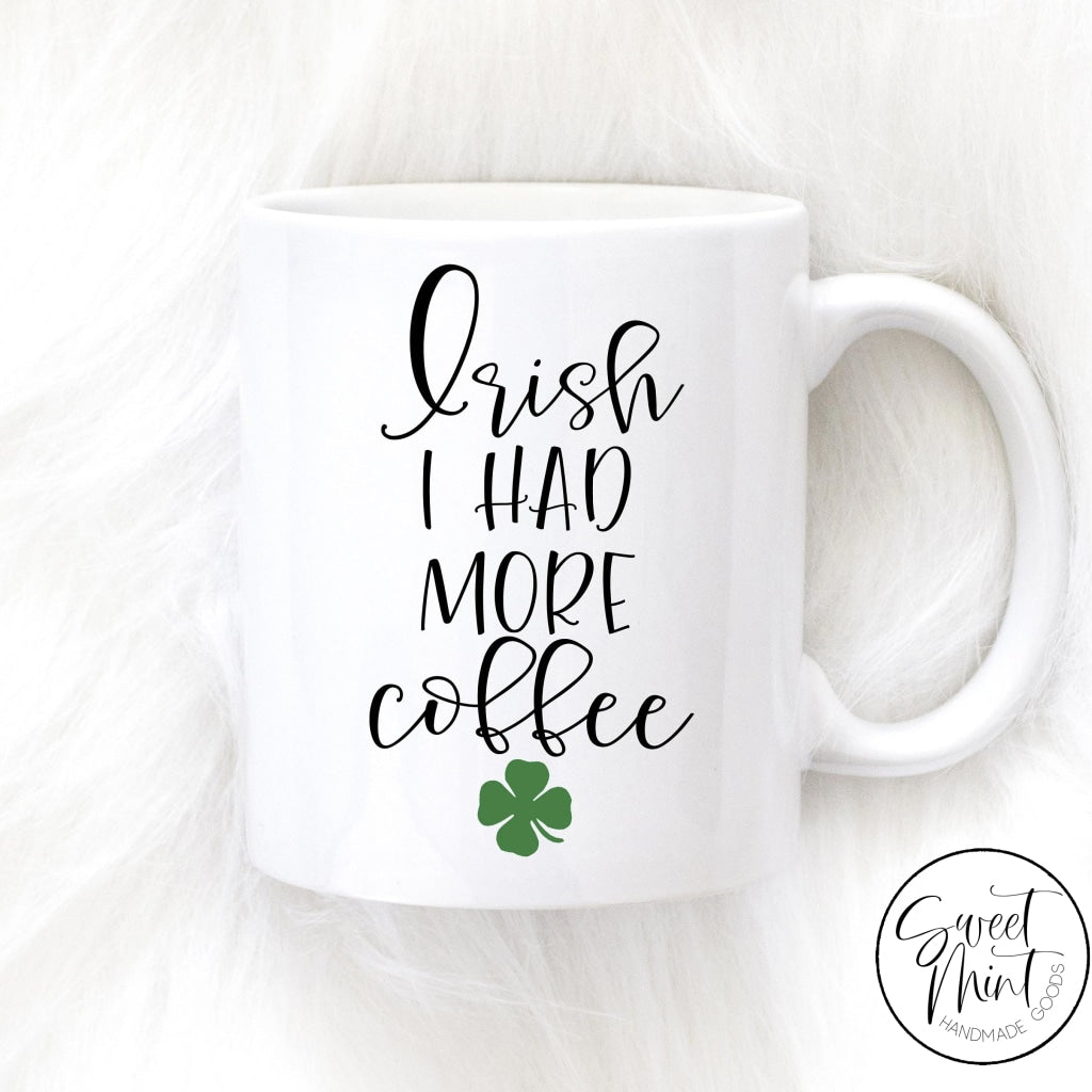 Irish I Had More Coffee Mug - St. Patricks Day