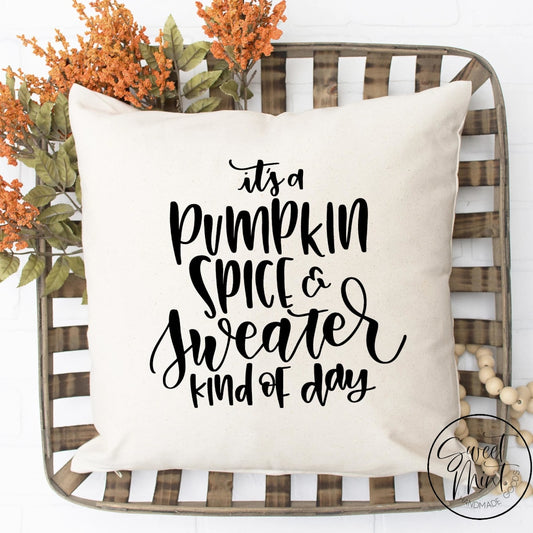 Its A Pumpkin Spice And Sweater Kind Of Day Pillow Cover - Fall / Autumn 16X16
