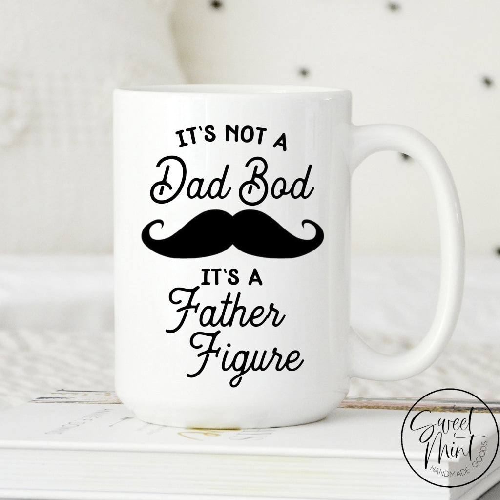 Its Not A Dad Bod Its Father Figure Mug
