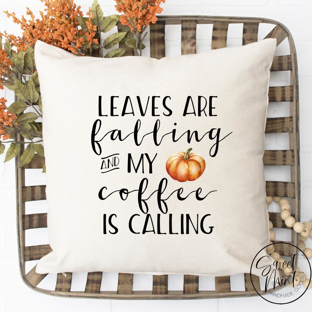 Leaves Are Falling And My Coffee Is Calling Pillow Cover - Fall / Autumn Pumpkin 16X16