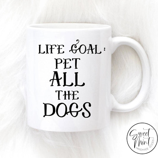 Life Goal Pet All The Dogs Mug - Funny Dog Mug