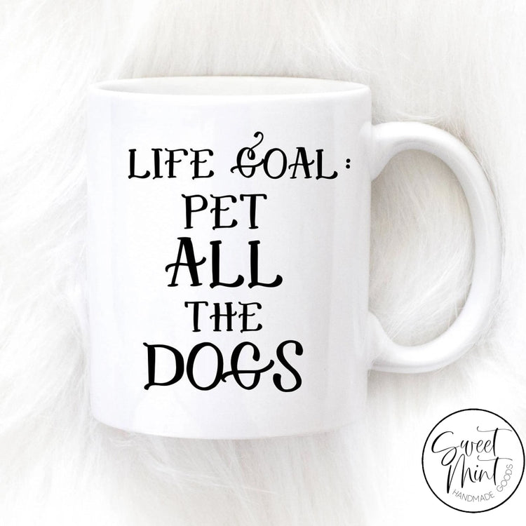 Life Goal Pet All The Dogs Mug - Funny Dog Mug