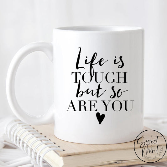 Life Is Tough But So Are You Mug