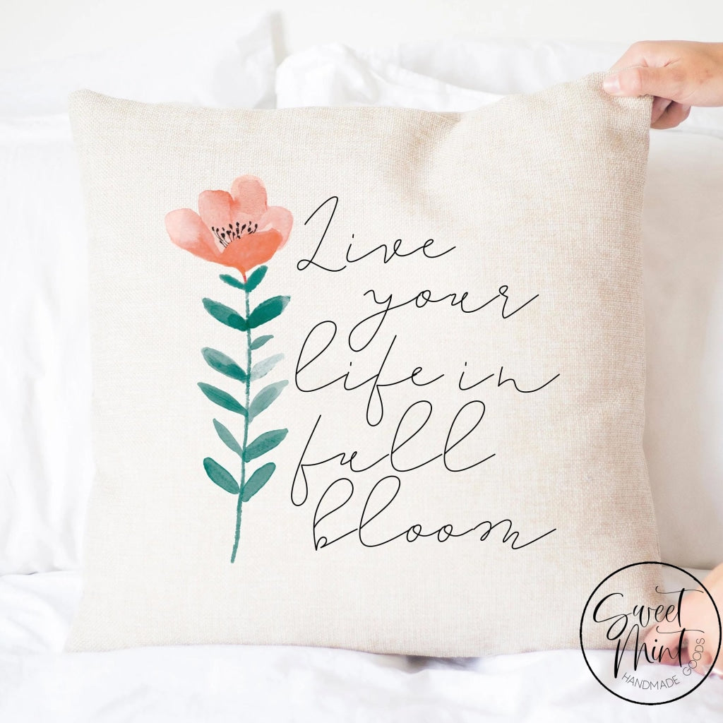 Live Life In Full Bloom Pillow Cover - 16X16