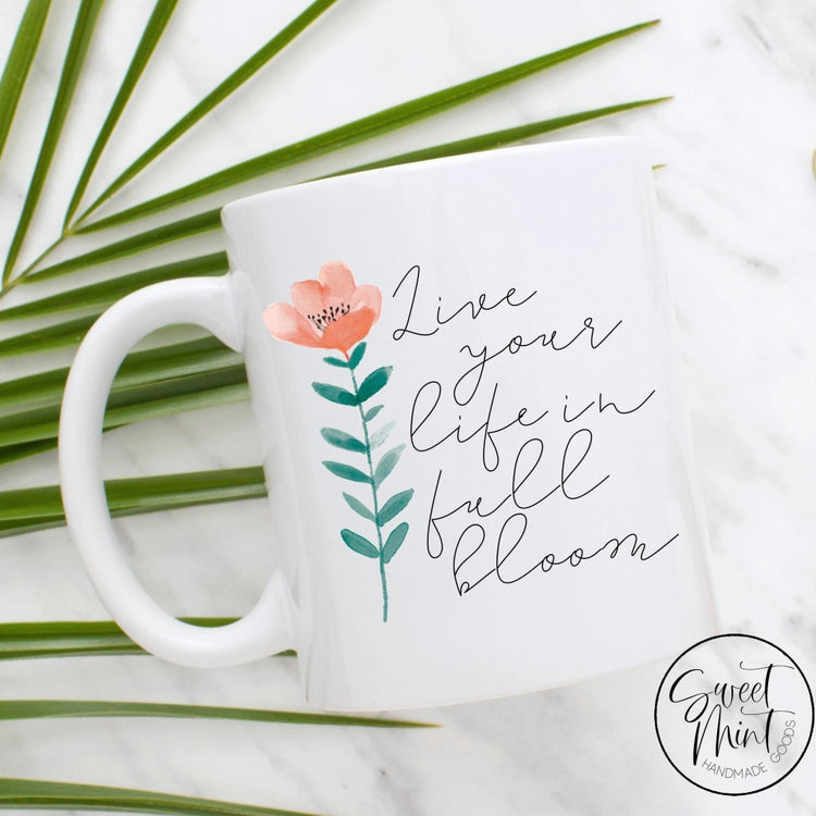 Live Your Life In Full Bloom Mug