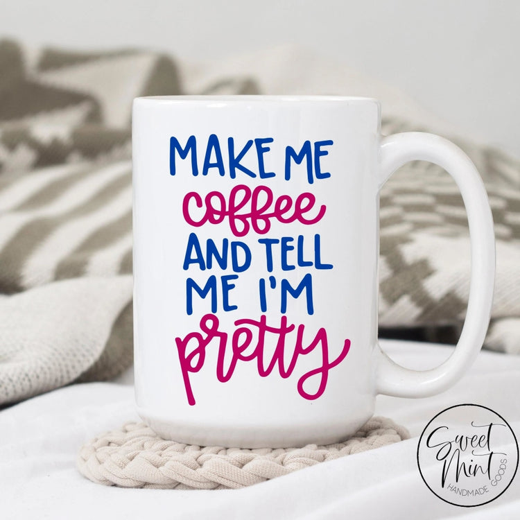 Make Me Coffee And Tell Im Pretty Mug