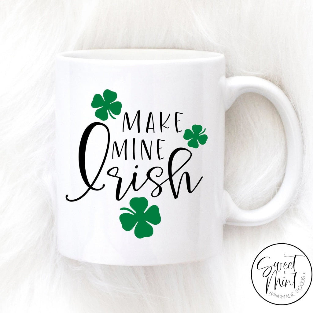 Make Mine Irish Mug - St. Patricks Day