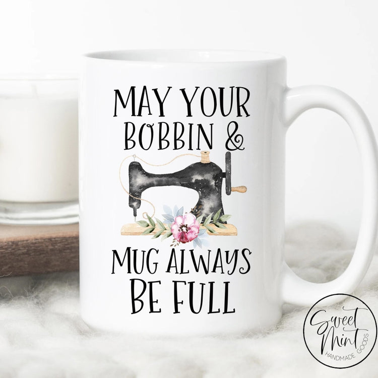 May Your Bobbin And Mug Always Be Full - Sewing Machine
