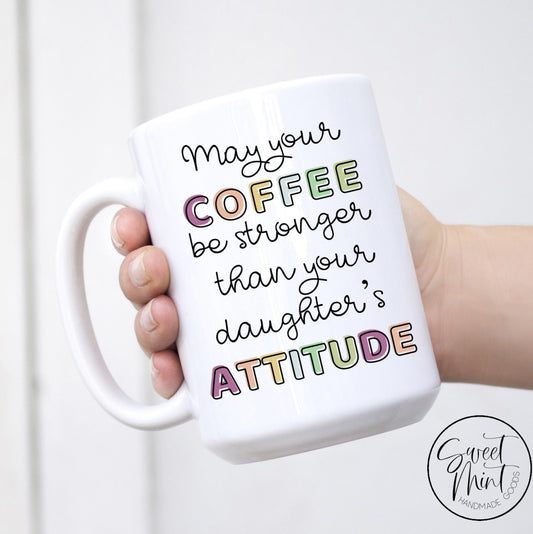 May Your Coffee Be Stronger Than Your Daughters Attitude Mug