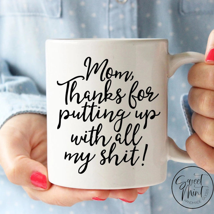 Mom Thanks For Putting Up With All My Shit - Funny Gift / Mothers Day Mug