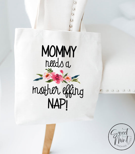 Mommy Needs A Mother Effing Nap Bag Tote