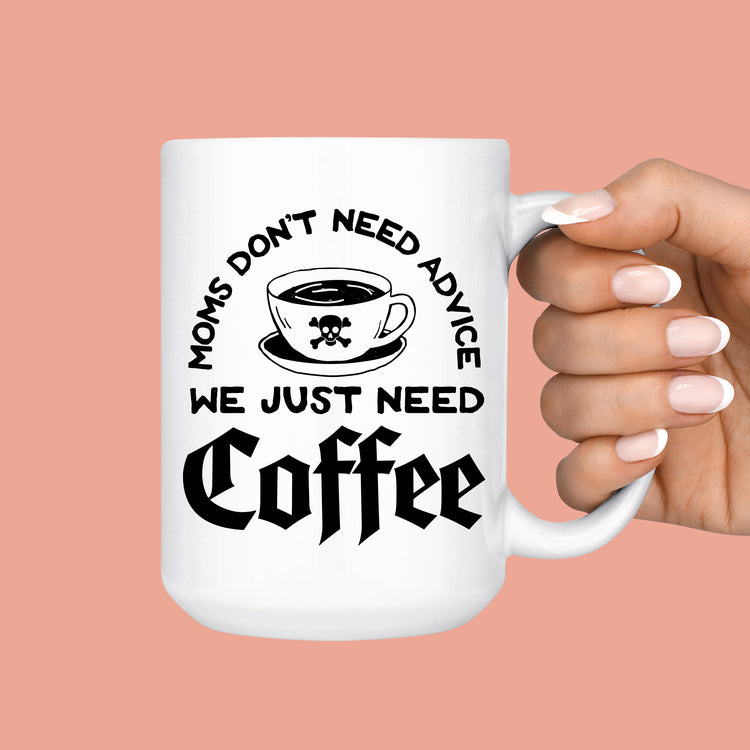 Mom's Don't Need Advice, We just need coffee Mug