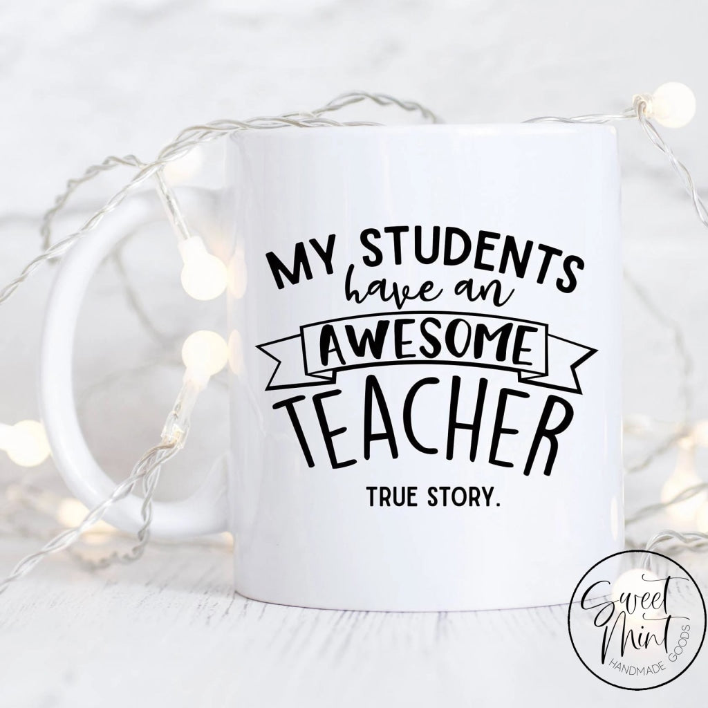 My Students Have An Awesome Teacher True Story Mug - Gift