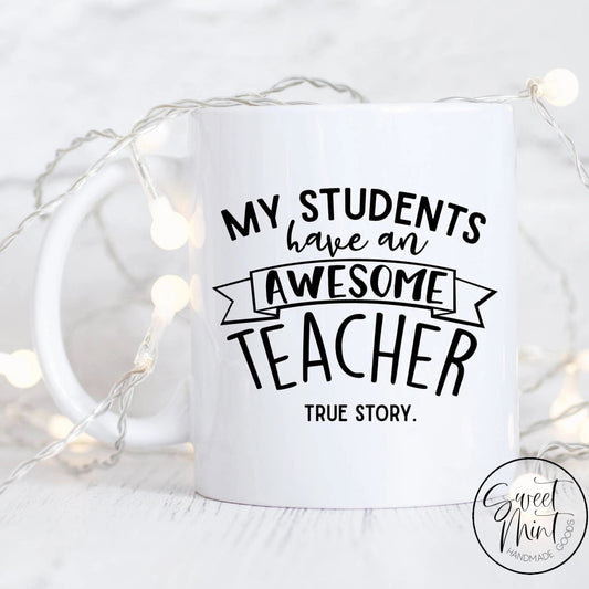 My Students Have An Awesome Teacher True Story Mug - Gift