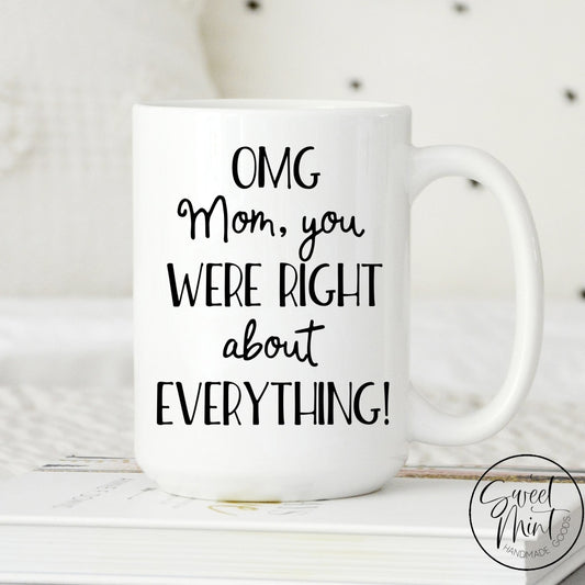 Omg Mom You Were Right About Everything Mug - Funny Mothers Day Mug / Gift For Mom