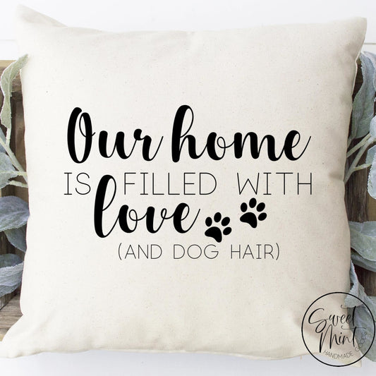 Our Home Is Filled With Love And Dog Hair Pillow Cover - 16 X Pillow Cover