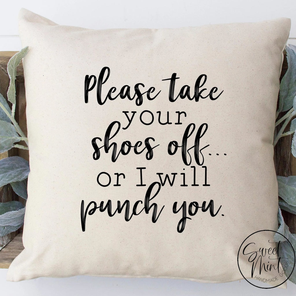 Please Take Your Shoes Off Or I Will Punch You Pillow Cover - 16X16