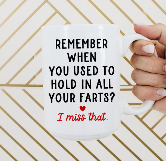 Remember when you used to hold in all your farts? I miss that Mug