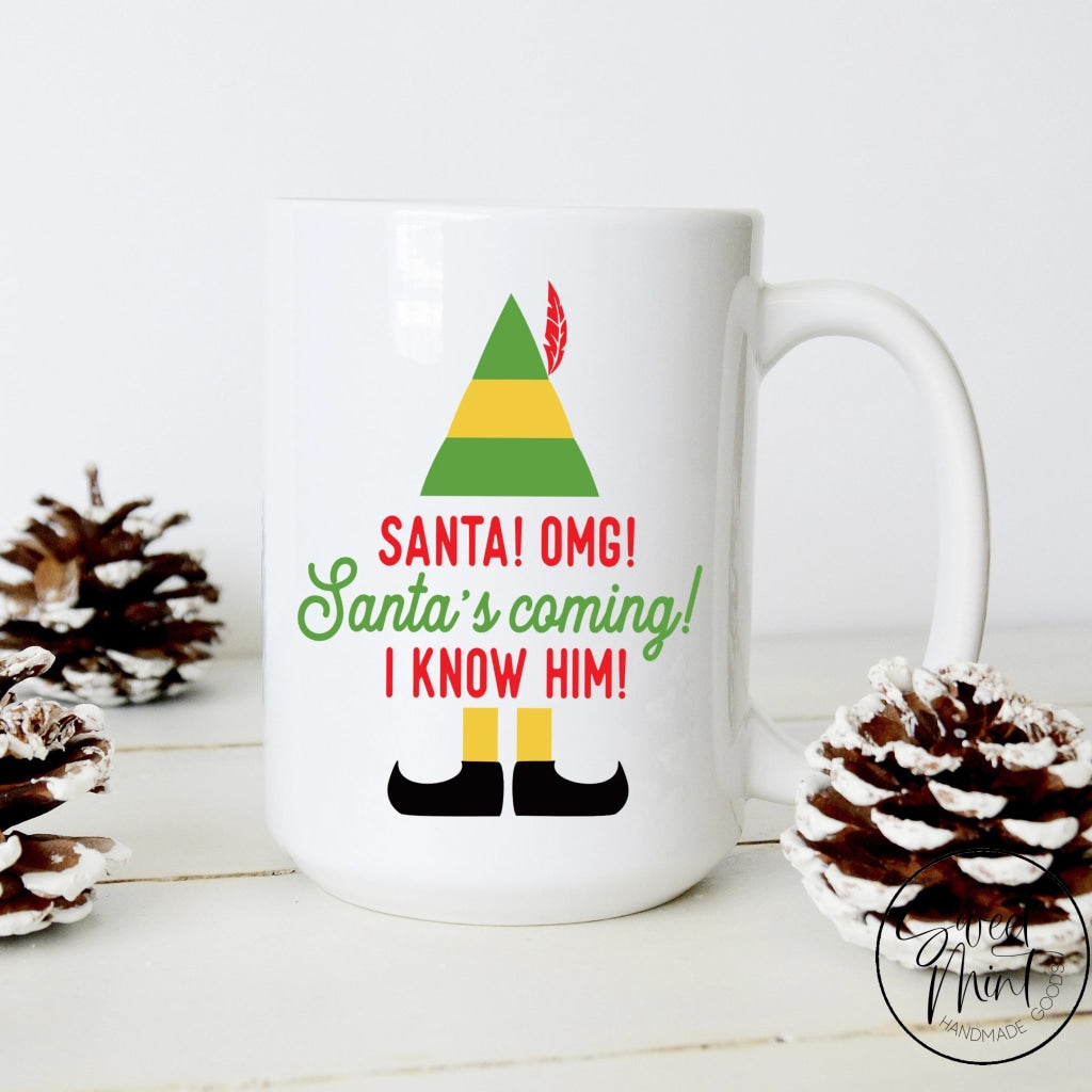 Santa Omg Santas Coming I Know Him Elf Mug