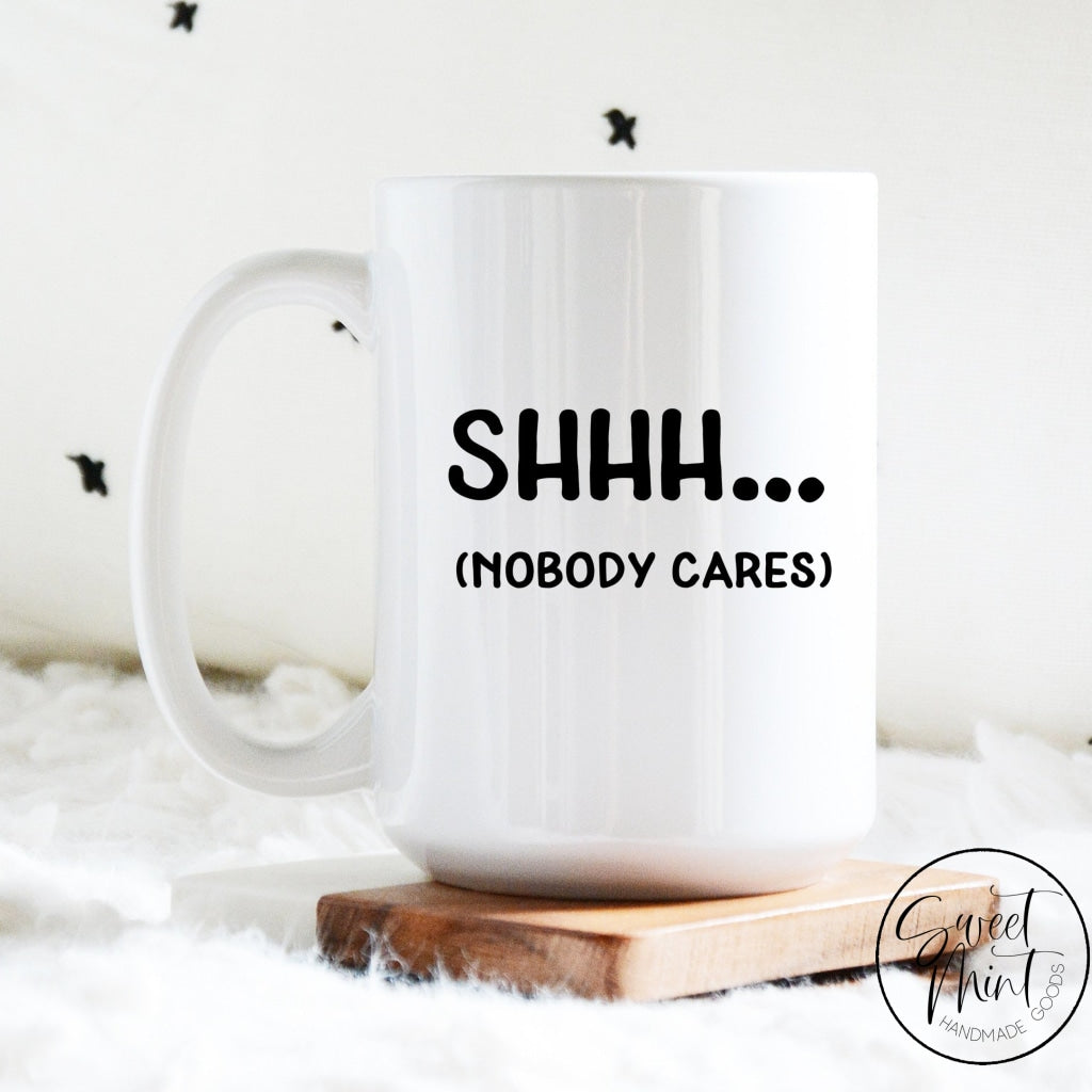 Shhh Nobody Cares Mug