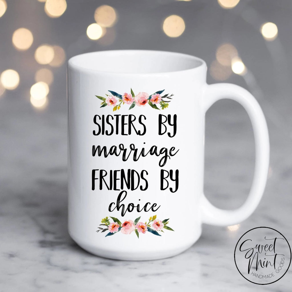Sisters By Marriage Friends By Choice Mug Sister In Law Gift