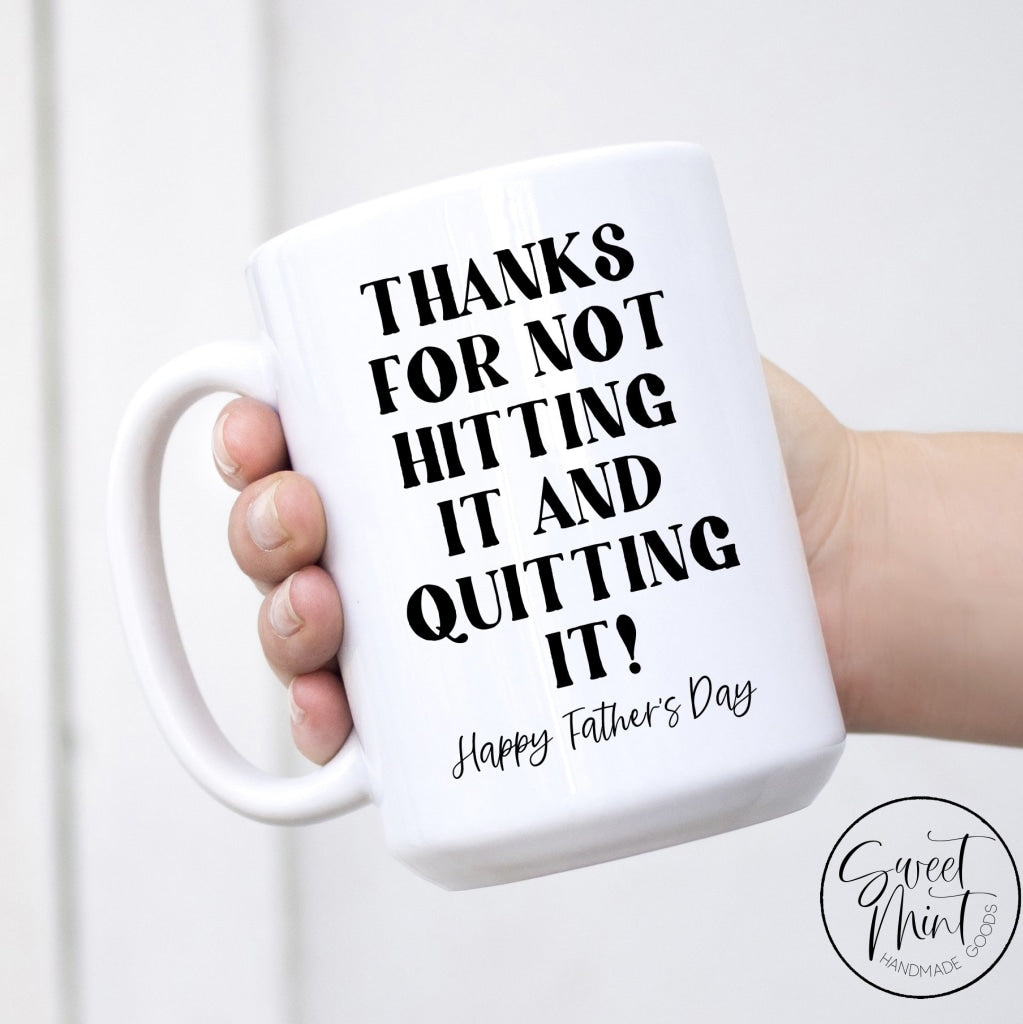 Thanks For Not Hitting It And Quitting Mug Fathers Day