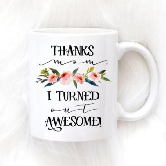 Thanks Mom I Turned Out Awesome Mug Mothers Day Gift