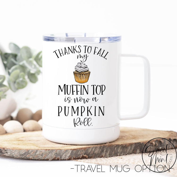 Thanks To Fall My Muffin Top Is Now A Pumpkin Roll Mug - Funny / Autumn Mug
