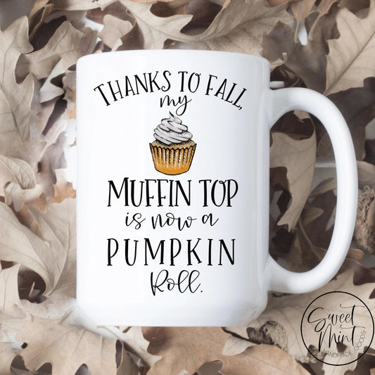 Thanks To Fall My Muffin Top Is Now A Pumpkin Roll Mug - Funny / Autumn Mug