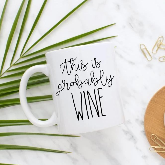 This Is Probably Wine Mug Funny Gift Coffee Coworker For Her Sister Mom Lover