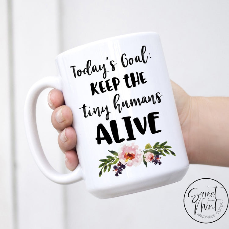 Todays Goal: Keep The Tiny Humans Alive Mug