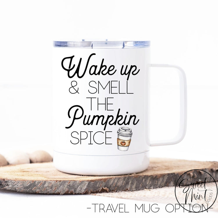 Wake Up And Smell The Pumpkin Spice Mug - Fall / Autumn