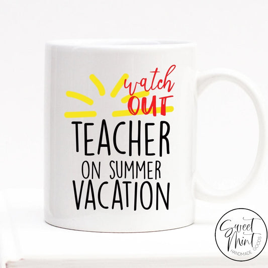 Watch Out Teacher On Summer Vacation Mug Gift For End Of Year