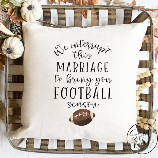 We Interrupt This Marriage To Bring You Football Season Pillow Cover - Fall / Autumn 16X16