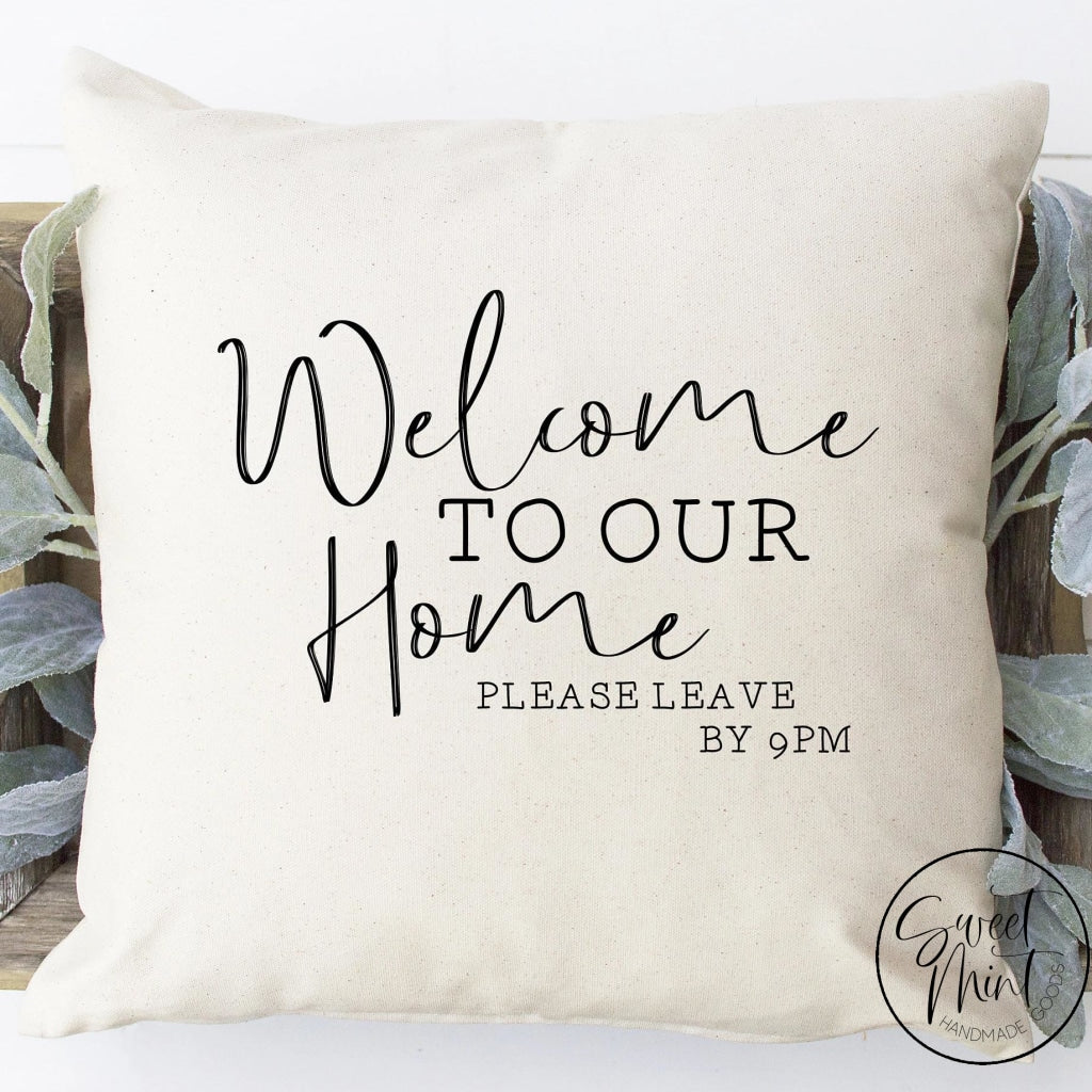 Welcome To Our Home Please Leave By 9 Pm Pillow Cover - 16X16