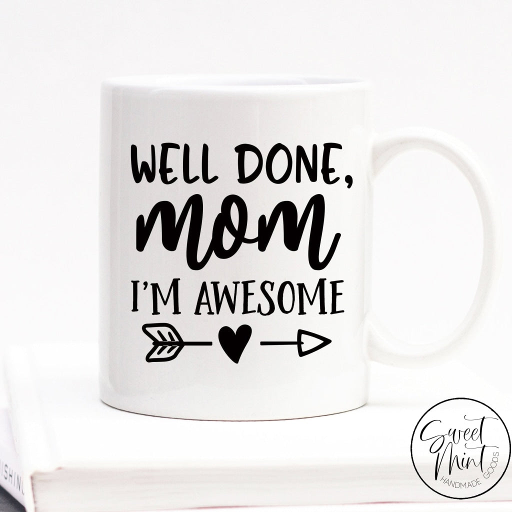 Well Done Mom Im Awesome Mug
