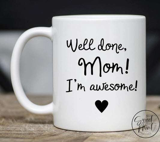 Well Done Mom Im Awesome! Mug