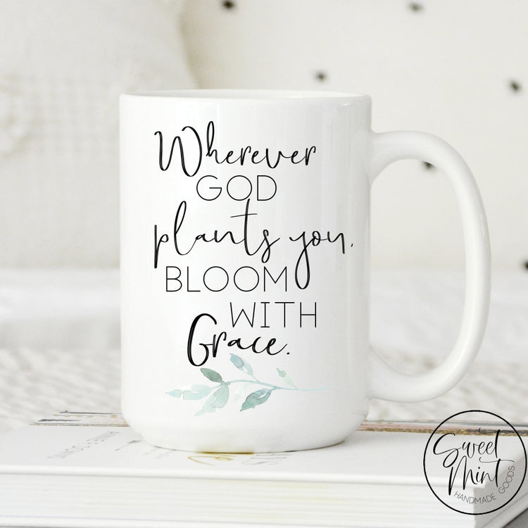 Wherever God Plants You Bloom With Grace Mug
