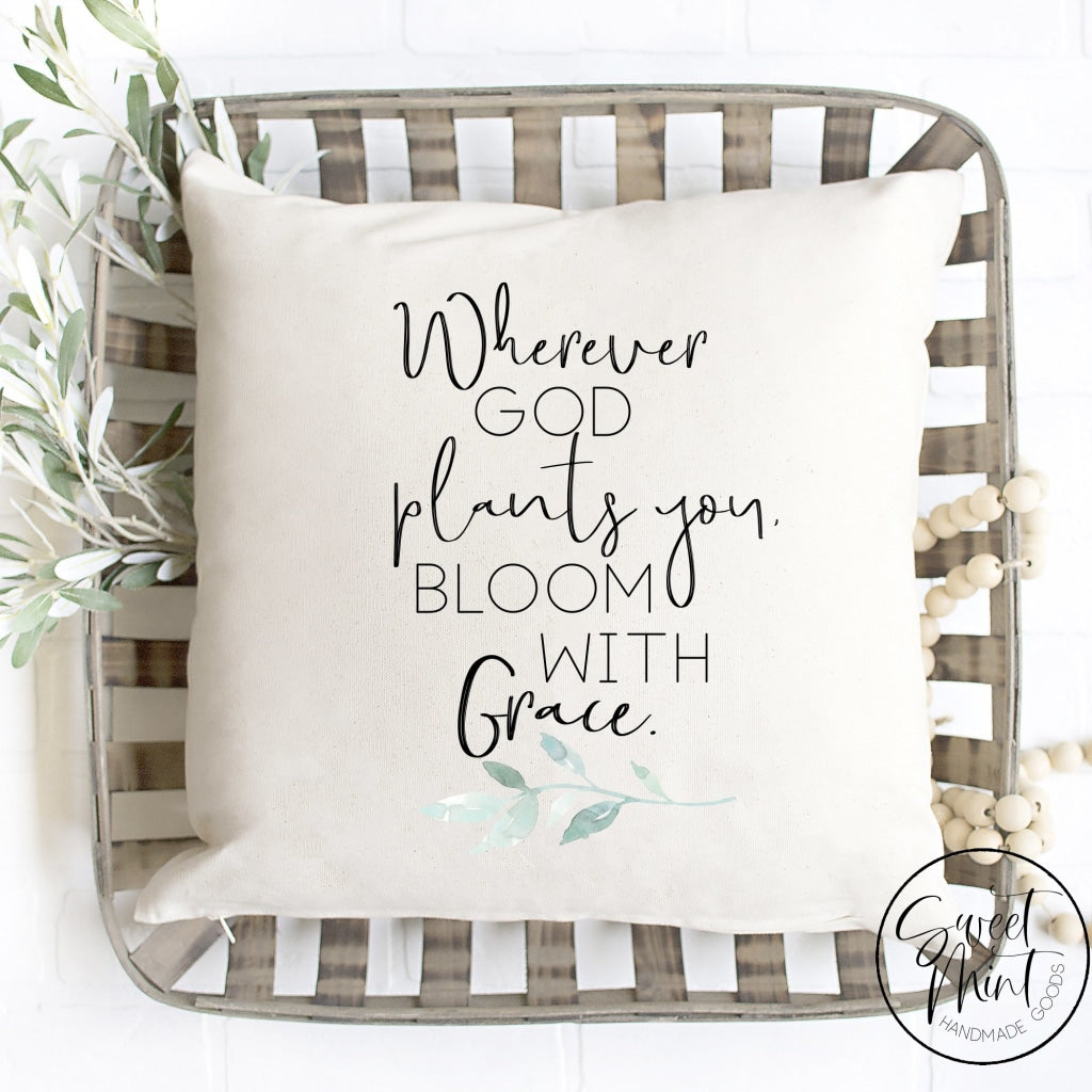 Wherever God Plants You Bloom With Grace Pillow Cover - 16X16