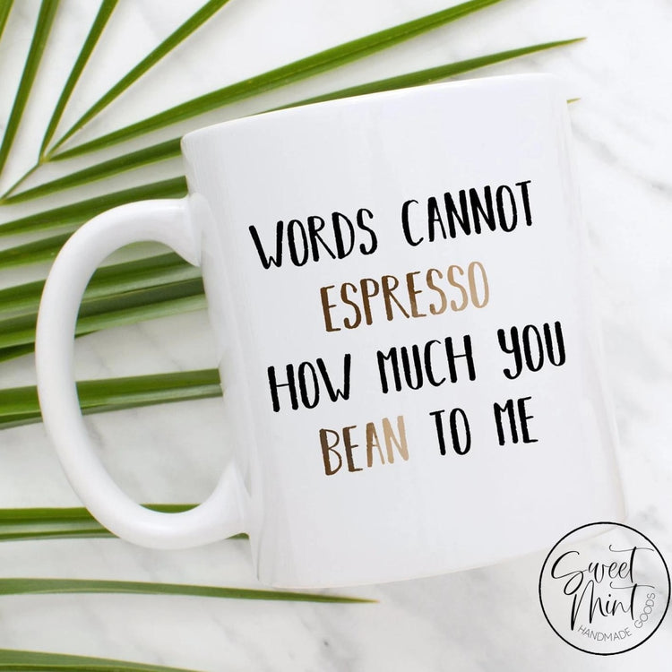 Words Cannot Espresso How Much You Bean To Me Mug