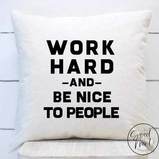 Work Hard And Be Nice To People Pillow Cover - 16X16