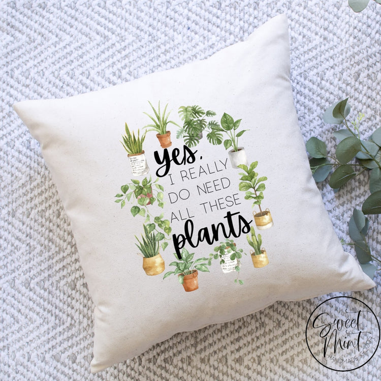 Yes I Really Do Need All Of These Plants Pillow Cover - 16X16