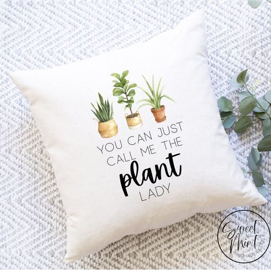 You Can Just Call Me The Plant Lady Pillow Cover - 16X16
