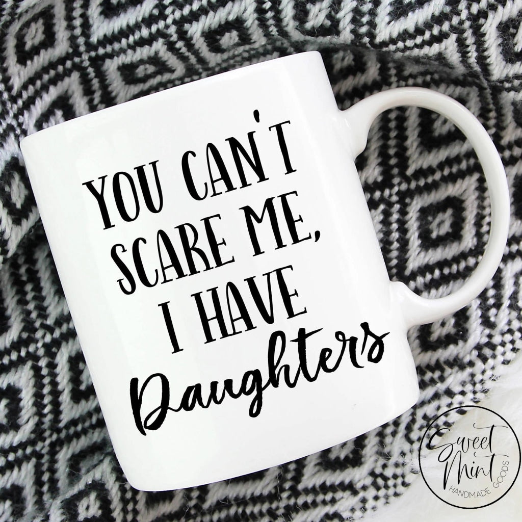 You Cant Scare Me I Have Daughters Mug