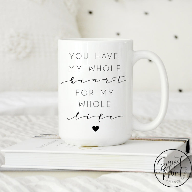 You Have My Whole Heart For Life - Valentines Day Mug