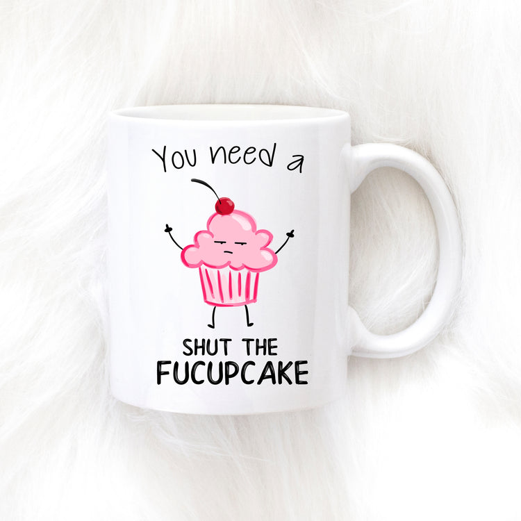 You Need a Shut the Fucupcake Mug