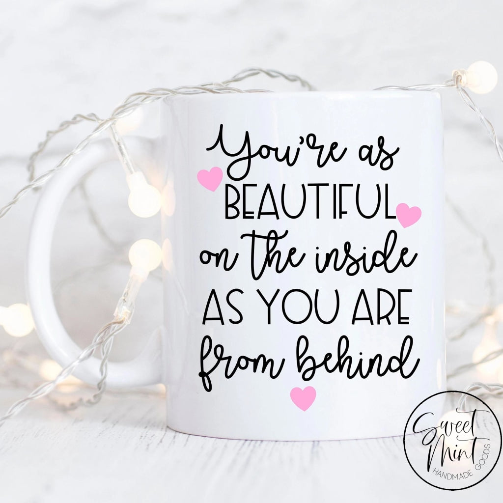 Youre As Beautiful On The Inside You Are From Behind Mug