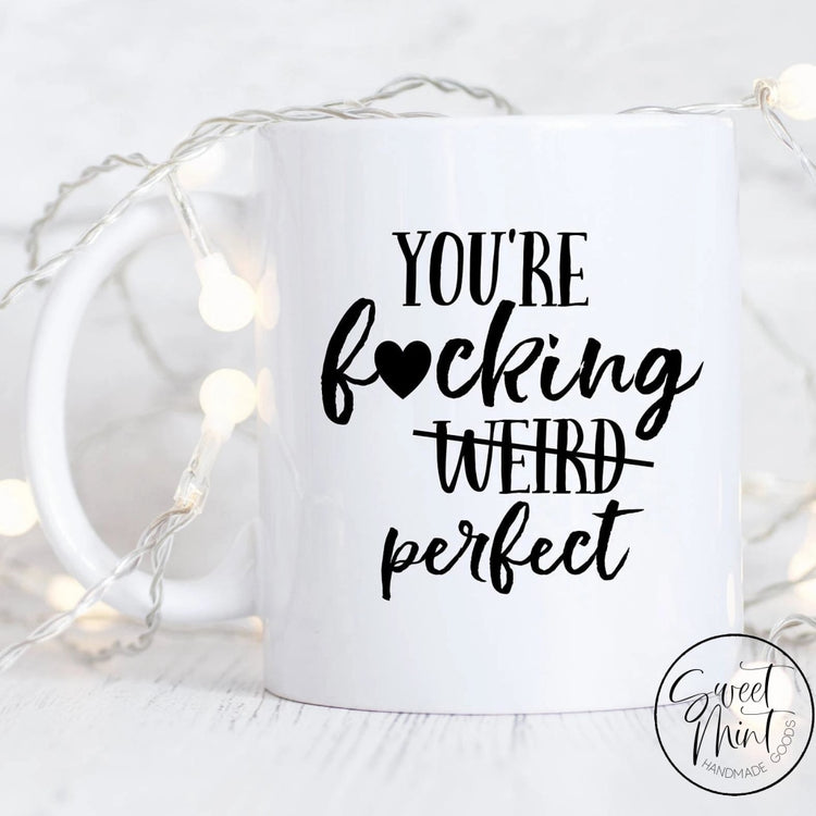 Youre Fucking Weird Perfect Mug