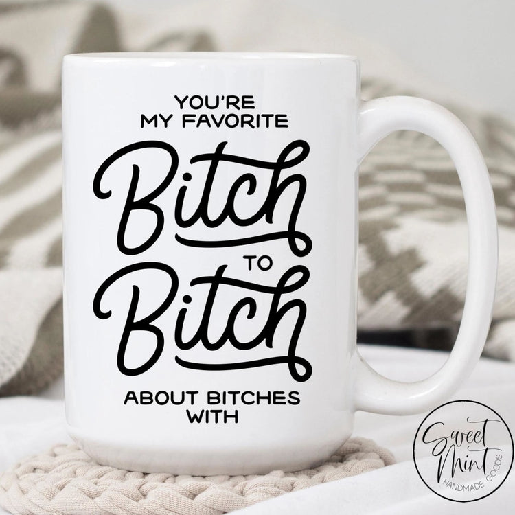 Youre My Favorite Bitch To About Bitches With Mug